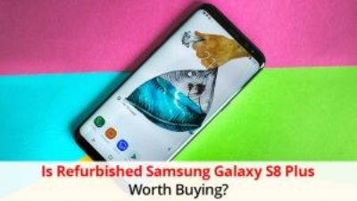 Is Refurbished Samsung Galaxy S8 Plus Worth Buying?